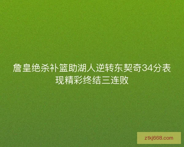 詹皇绝杀补篮助湖人逆转东契奇34分表现精彩终结三连败