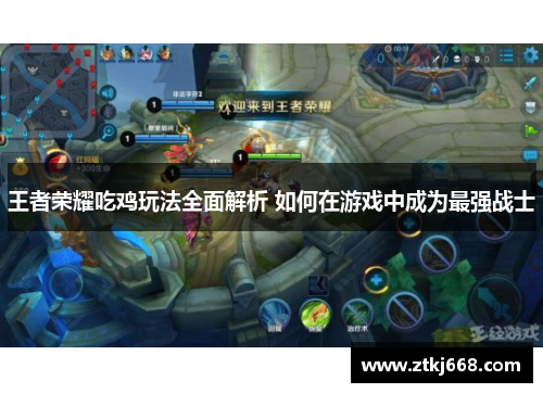 王者荣耀吃鸡玩法全面解析 如何在游戏中成为最强战士