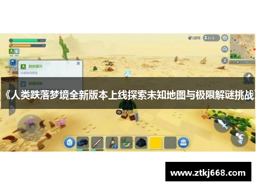 《人类跌落梦境全新版本上线探索未知地图与极限解谜挑战》