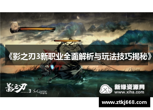 《影之刃3新职业全面解析与玩法技巧揭秘》